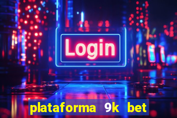 plataforma 9k bet paga mesmo